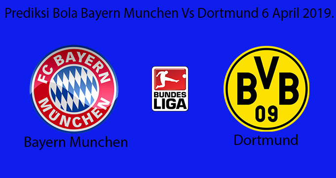Prediksi Bola Bayern Munchen Vs Dortmund 6 April 2019