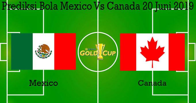 Prediksi Bola Mexico Vs Canada 20 Juni 2019