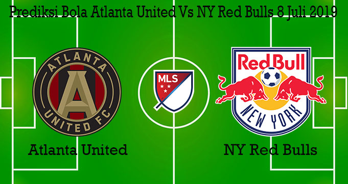 Prediksi Bola Atlanta United Vs NY Red Bulls 8 Juli 2019