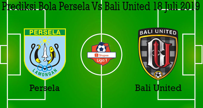Prediksi Bola Persela Vs Bali United 18 Juli 2019