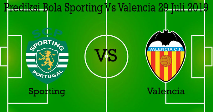 Prediksi Bola Sporting Vs Valencia 29 Juli 2019