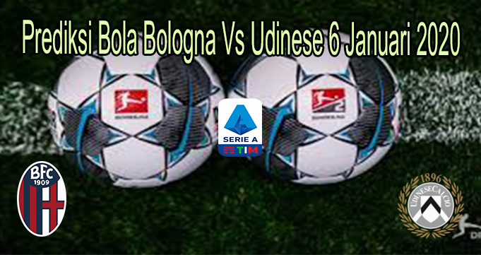 Prediksi Bola Bologna Vs Udinese 6 Januari 2020
